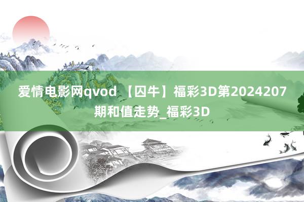 爱情电影网qvod 【囚牛】福彩3D第2024207期和值走势_福彩3D