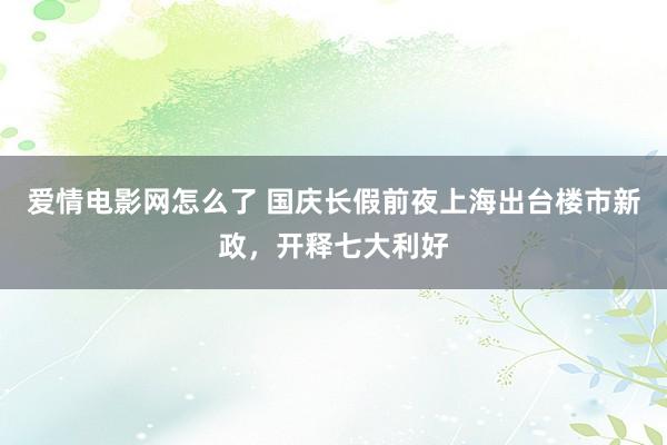 爱情电影网怎么了 国庆长假前夜上海出台楼市新政，开释七大利好