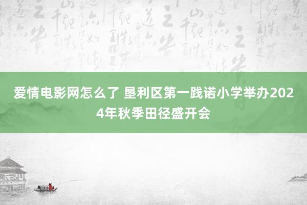 爱情电影网怎么了 垦利区第一践诺小学举办2024年秋季田径盛开会