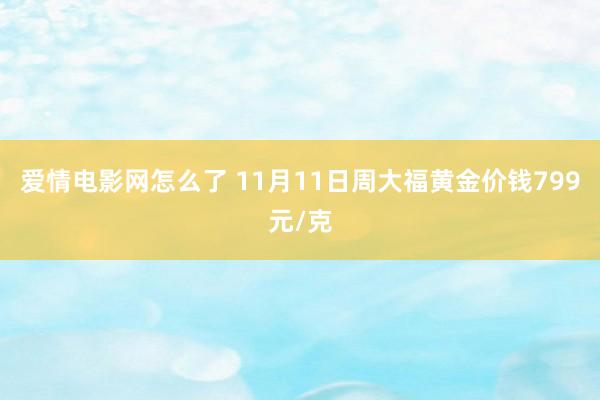 爱情电影网怎么了 11月11日周大福黄金价钱799元/克