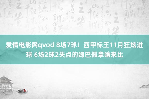 爱情电影网qvod 8场7球！西甲标王11月狂炫进球 6场2球2失点的姆巴佩拿啥来比