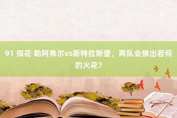 91 探花 勒阿弗尔vs斯特拉斯堡，两队会擦出若何的火花？