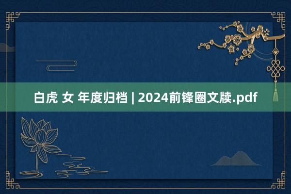 白虎 女 年度归档 | 2024前锋圈文牍.pdf