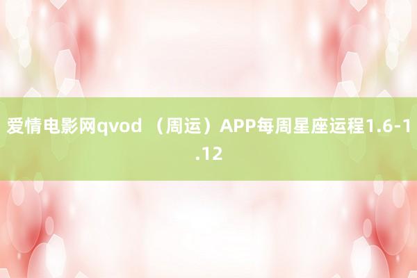 爱情电影网qvod （周运）APP每周星座运程1.6-1.12